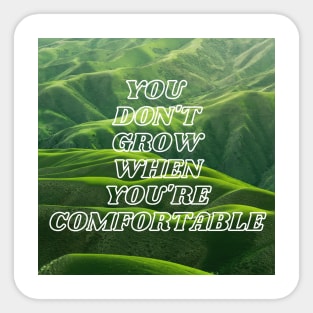 You Don't Grow When You're Comfortable Sticker